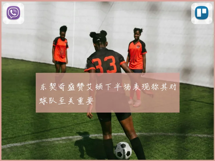 东契奇盛赞艾顿下半场表现称其对球队至关重要