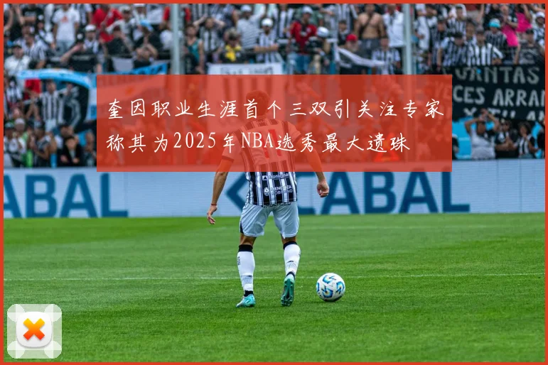 奎因职业生涯首个三双引关注专家称其为2025年NBA选秀最大遗珠